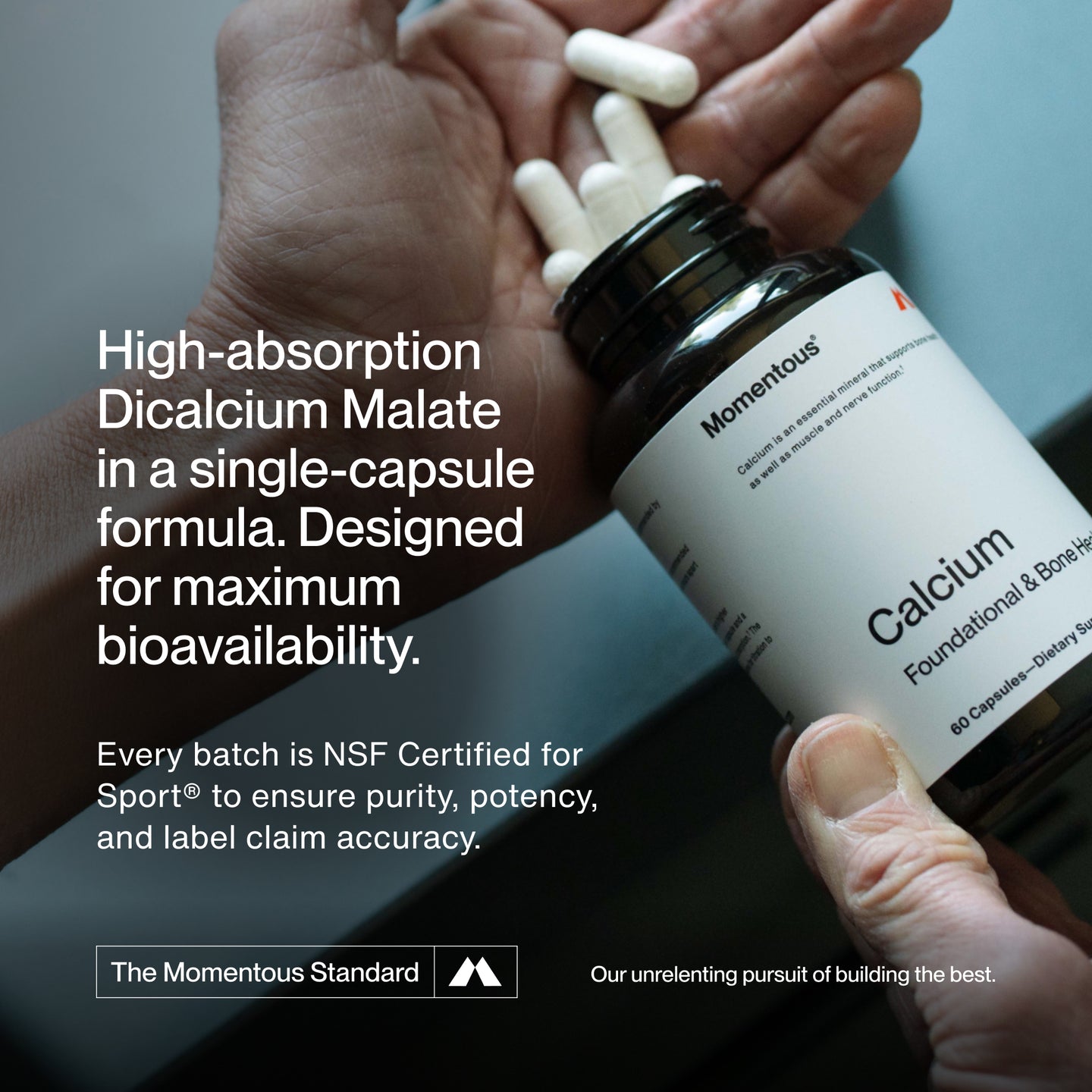 The Momentous Standard™
  
High-absorption Dicalcium Malate in a single-capsule formula. Designed for maximum bioavailability.
Every batch is NSF Certified for Sport® to ensure purity, potency, and label claim accuracy.
