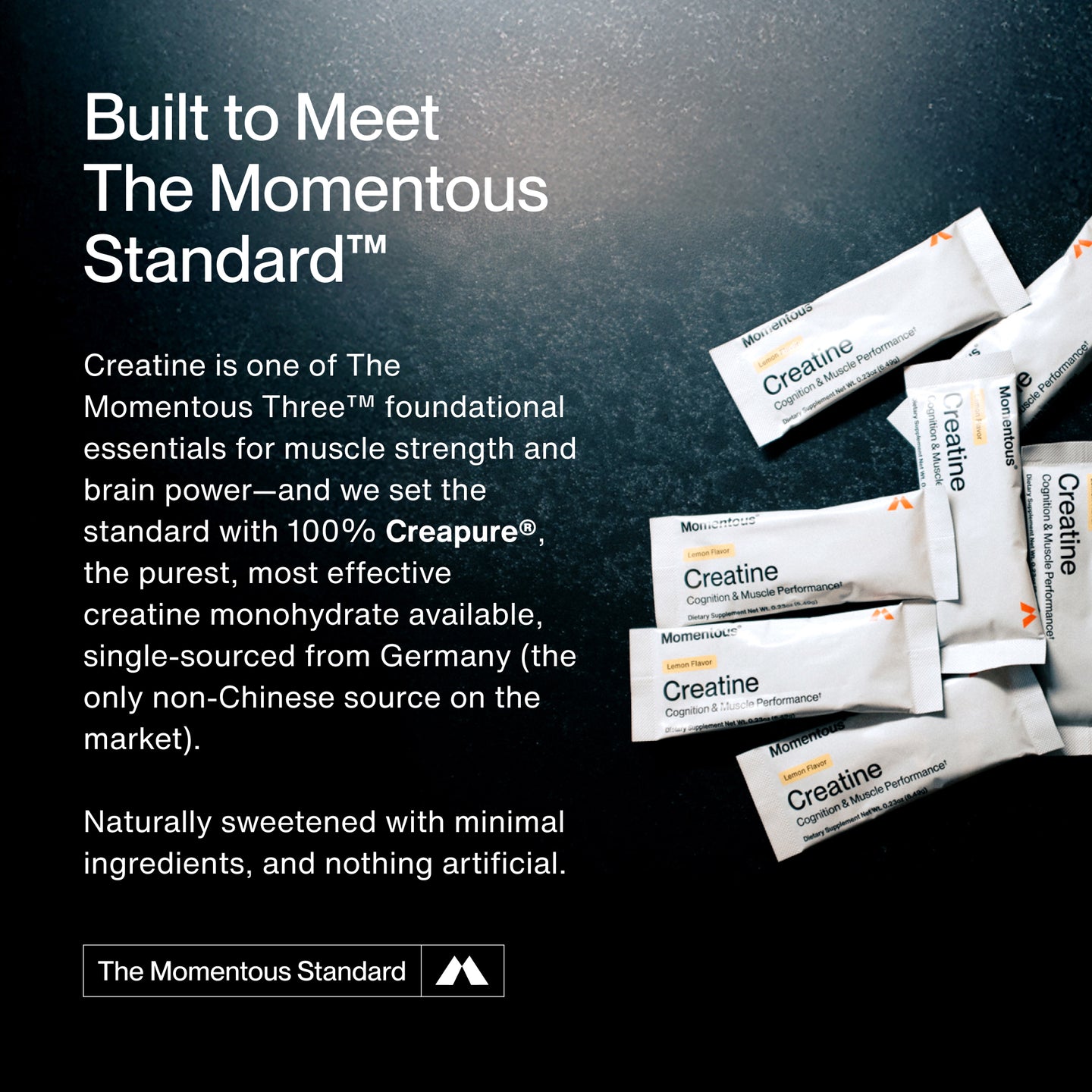 Built to meet the momentous standard. Creatine is one of the momentous three.