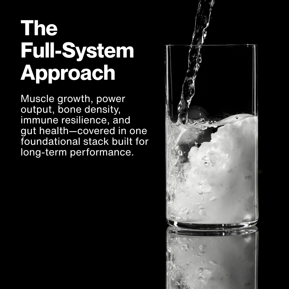 The Full-System Approach. Muscle growth, power output, bone density, immune resilience, and gut health—covered in one foundational stack built for long-term performance. Water pouring into a glass on black background.