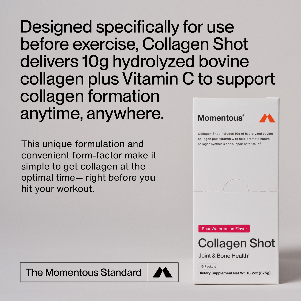 Designed specifically for use before exercise, Collagen Shot delivers 10g hydrolyzed bovine collagen plus Vitamin C to support collagen formation anytime, anywhere. This unique formulation and convenient form-factor make it simple to get collagen at the optimal time—right before you hit your workout.