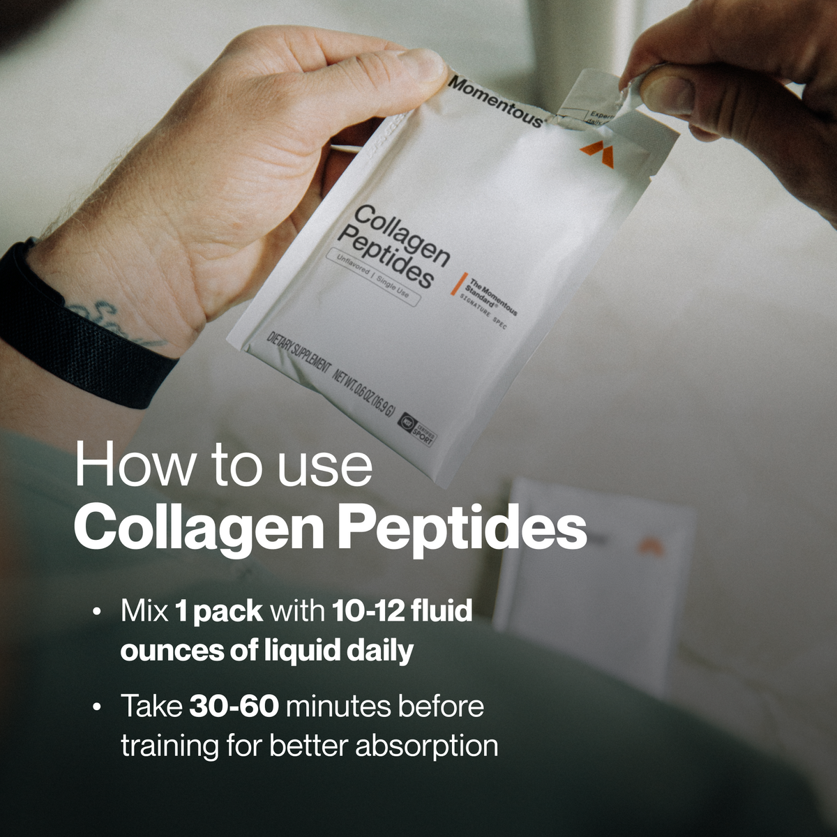 Hands tearing open a Momentous Collagen Peptides packet, Unflavored, Single Use, net wt 0.6 oz 16.9 g, NSF Certified Sport, headline How to use Collagen Peptides: mix 1 pack with 10 to 12 fluid ounces of liquid daily, take 30 to 60 minutes before training for better absorption. (278 chars)