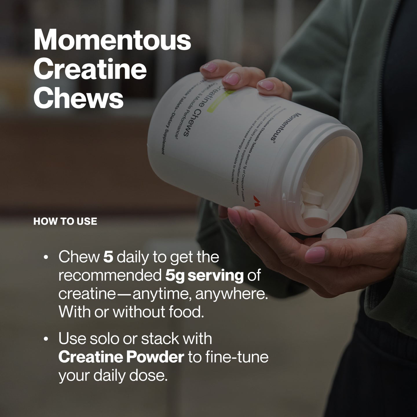 Promotional image showing a person holding an open container of Momentous Creatine Chews and pouring several round chewable tablets into their hand. Large text reads “Momentous Creatine Chews.” Section header reads “How to Use.” Bullet point one states: “Chew 5 daily to get the recommended 5g serving of creatine—anytime, anywhere. With or without food.” Bullet point two states: “Use solo or stack with Creatine Powder to fine-tune your daily dose.”