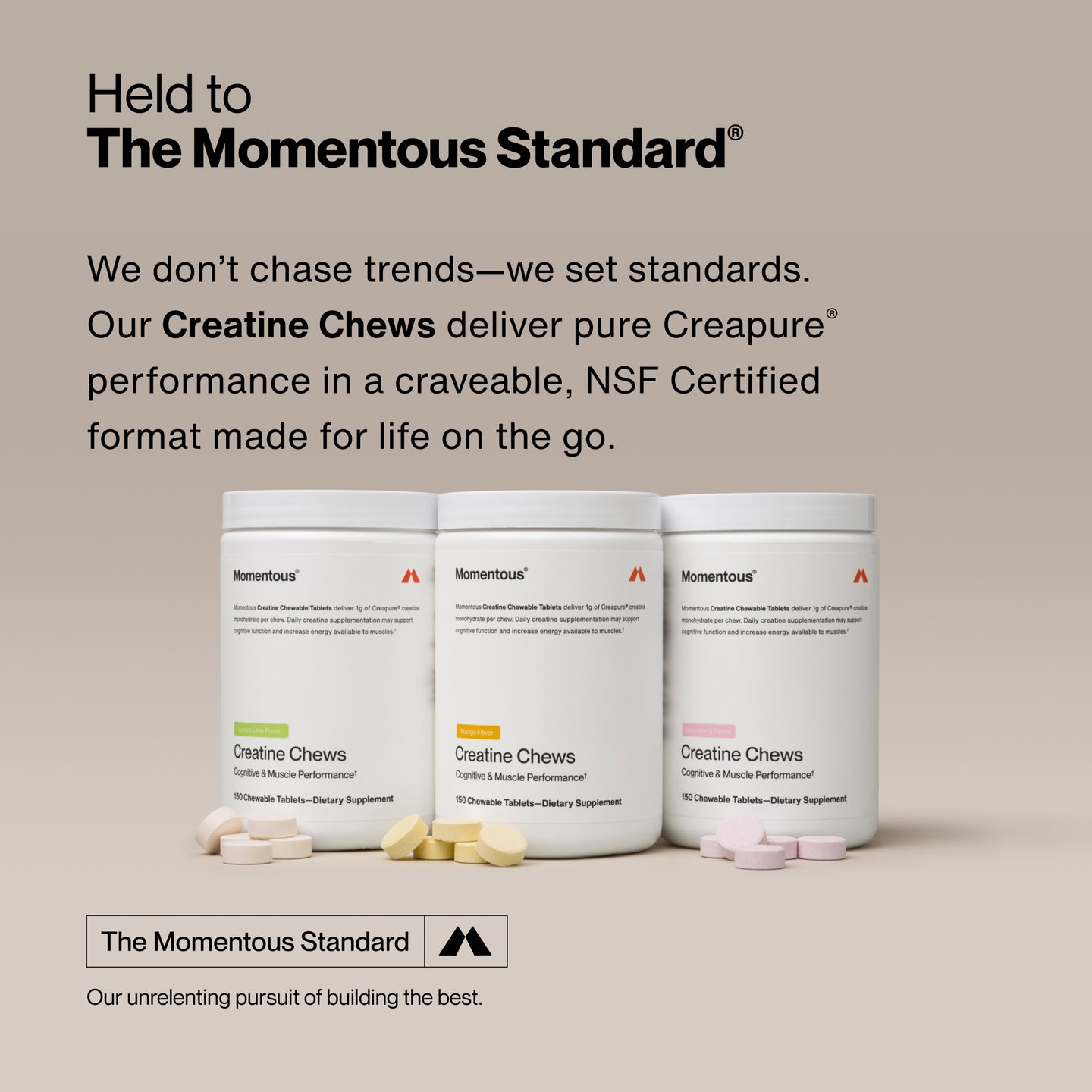 Brand standards image featuring three containers of Momentous Creatine Chews displayed side by side with chewable tablets placed in front of each container. Headline text reads “Held to The Momentous Standard®.” Body text states: “We don’t chase trends—we set standards. Our Creatine Chews deliver pure Creapure® performance in a craveable, NSF Certified format made for life on the go.” A badge at the bottom reads “The Momentous Standard” with the Momentous logo and the tagline “Our unrelenting pursuit of bui
