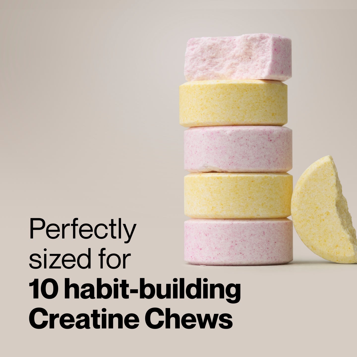 Stack of pink and yellow creatine chew tablets with text: “Perfectly sized for 10 habit-building Creatine Chews.”