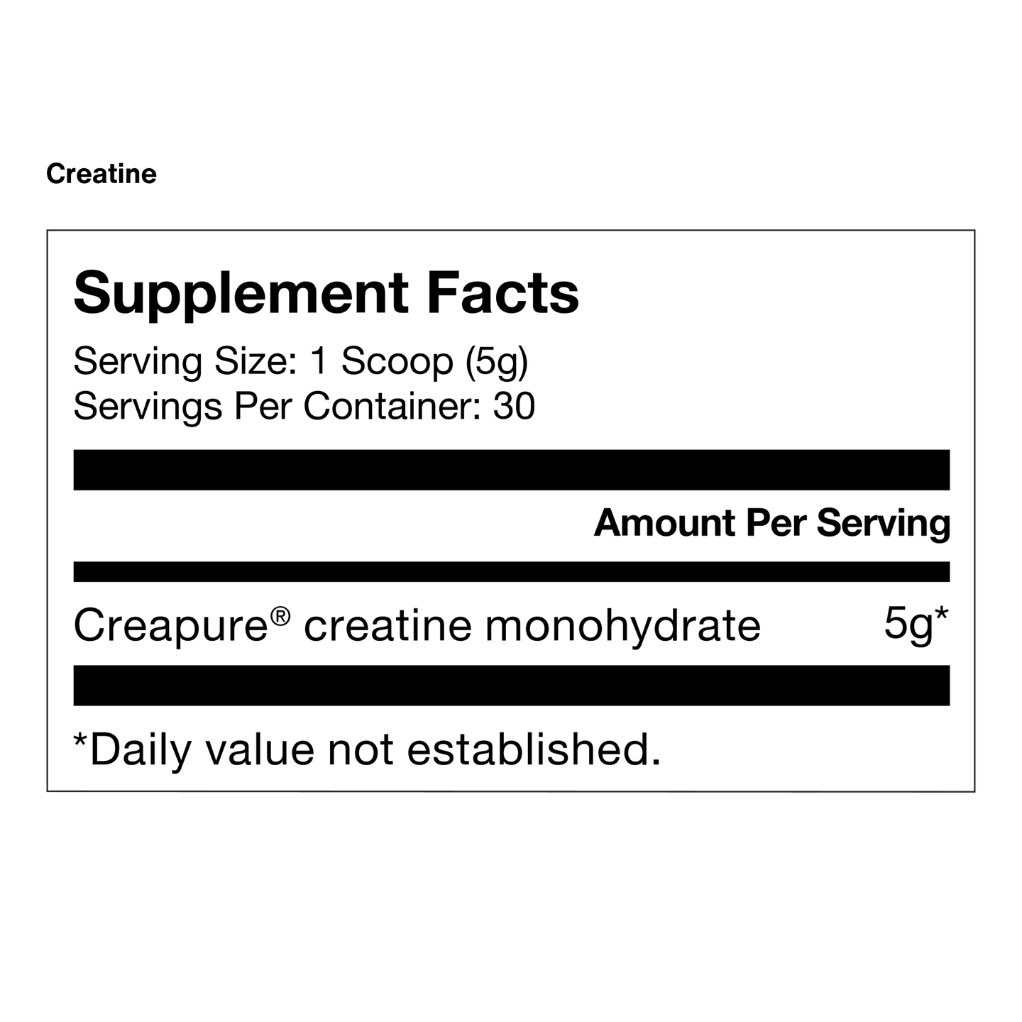 Creatine supplement facts panel. Serving size 1 scoop (5g), 30 servings per container. Amount per serving: 5g Creapure® creatine monohydrate. Daily value not established.