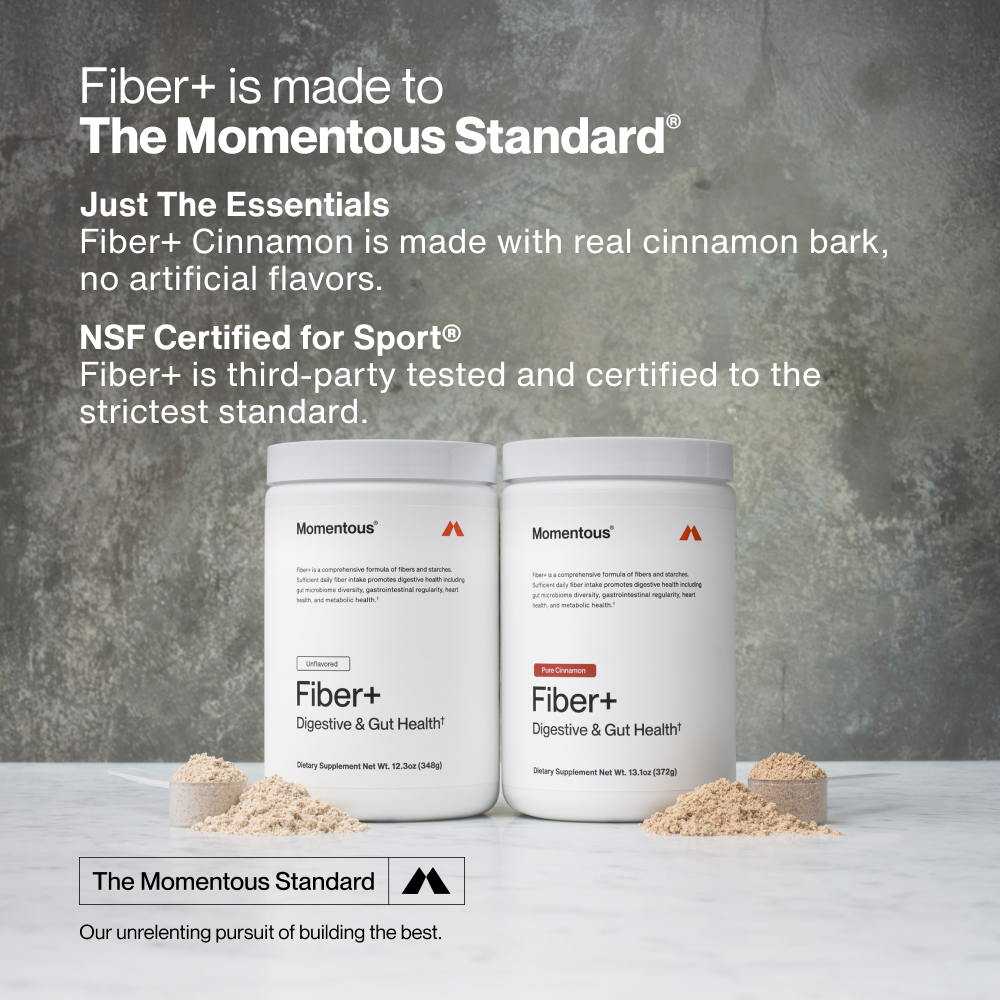 Fiber+ is made to The Momentous Standard.
Just The Essentials. Fiber+ Cinnamon is made with real cinnamon bark, no artificial flavors.
NSF Certified for Sport. Fiber+ is third-party tested and certified to the strictest standard.
The Momentous Standard. Our unrelenting pursuit of building the best.