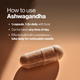How to use Momentous Ashwagandha: take 1 capsule 1-2 times daily with food, at any time of day, and take it daily for noticeable results as effects build with consistency