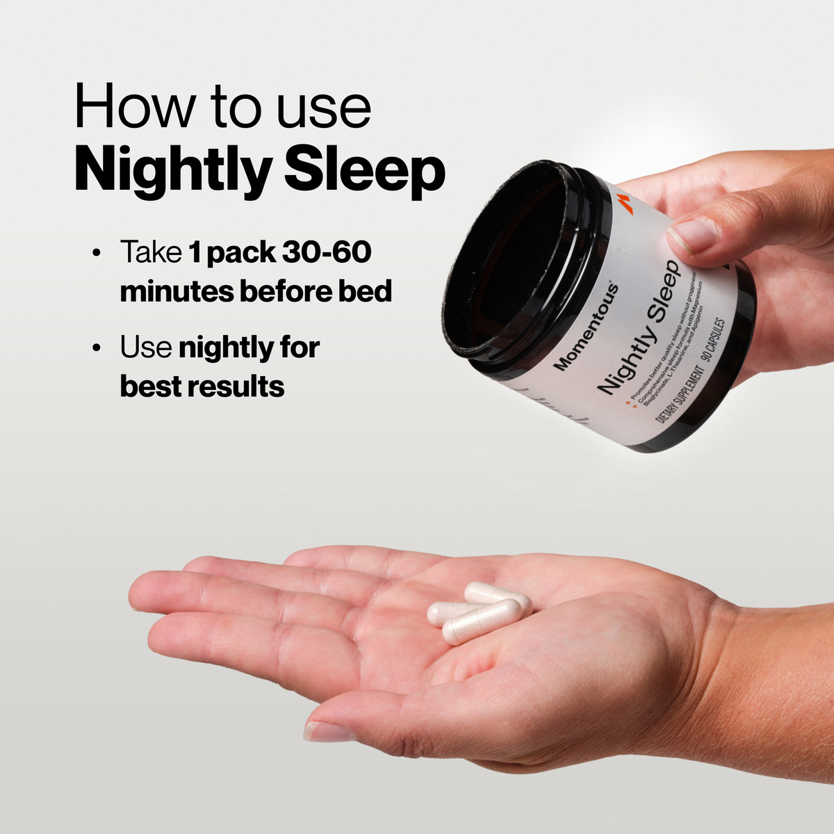 How to use Momentous Nightly Sleep: take 1 pack 30 to 60 minutes before bed and use nightly for best results, with hands tipping a jar of 90 capsules and three capsules resting in an open palm. (193 chars)