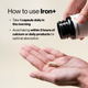 How to use Iron+: Take 1 capsule daily in the morning. Avoid taking within 3 hours of calcium or dairy products for optimal absorption.