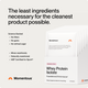 the least ingredients necessary for the cleanest product possible.