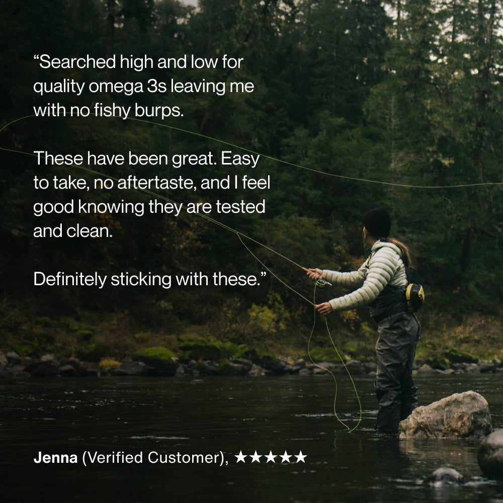 “Searched high and low for quality omega 3s leaving me with no fishy burps. These have been great. Easy to take, no aftertaste, and I feel good knowing they are tested and clean. Definitely sticking with these. Jenna, Verified Customer, 5 stars.”