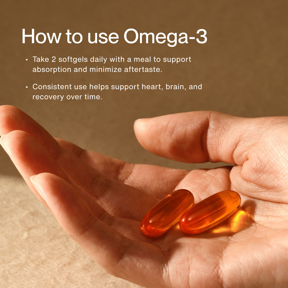 “How to use Omega-3. Take 2 softgels daily with a meal to support absorption and minimize aftertaste. Consistent use helps support heart, brain, and recovery over time.”